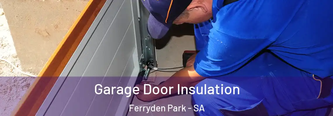 Garage Door Insulation Ferryden Park - SA