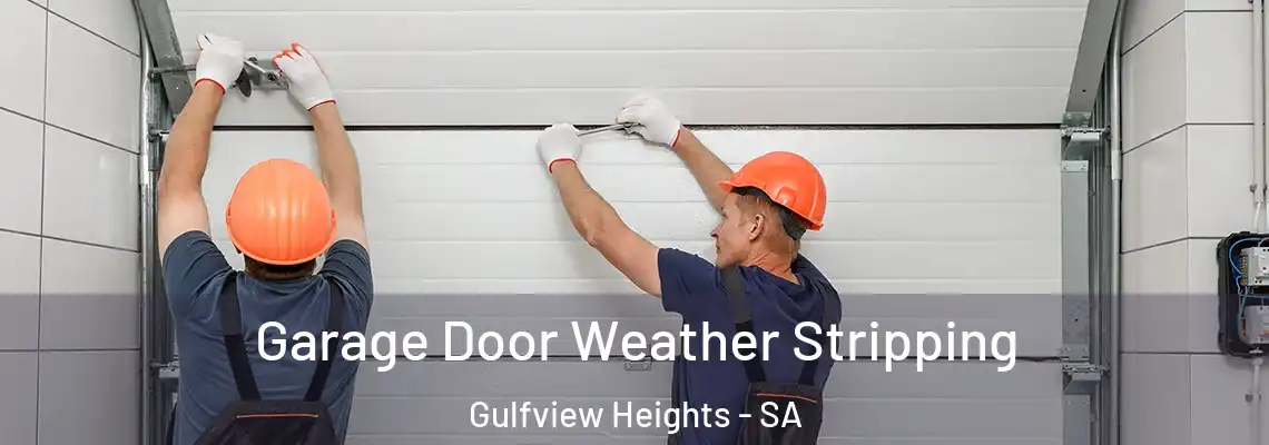 Garage Door Weather Stripping Gulfview Heights - SA