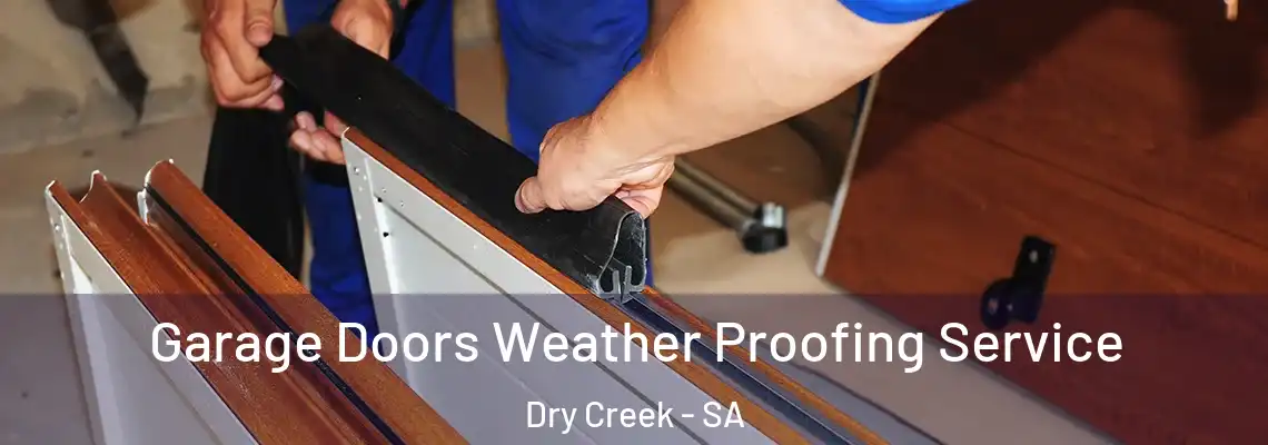 Garage Doors Weather Proofing Service Dry Creek - SA