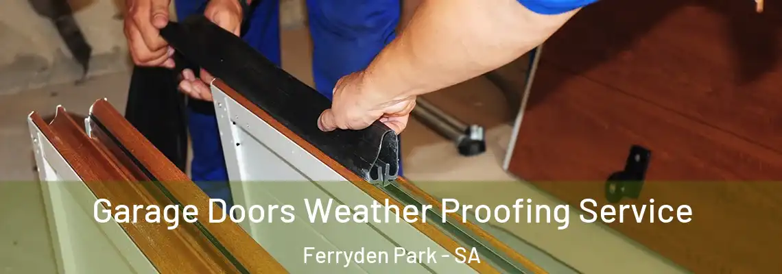  Garage Doors Weather Proofing Service Ferryden Park - SA