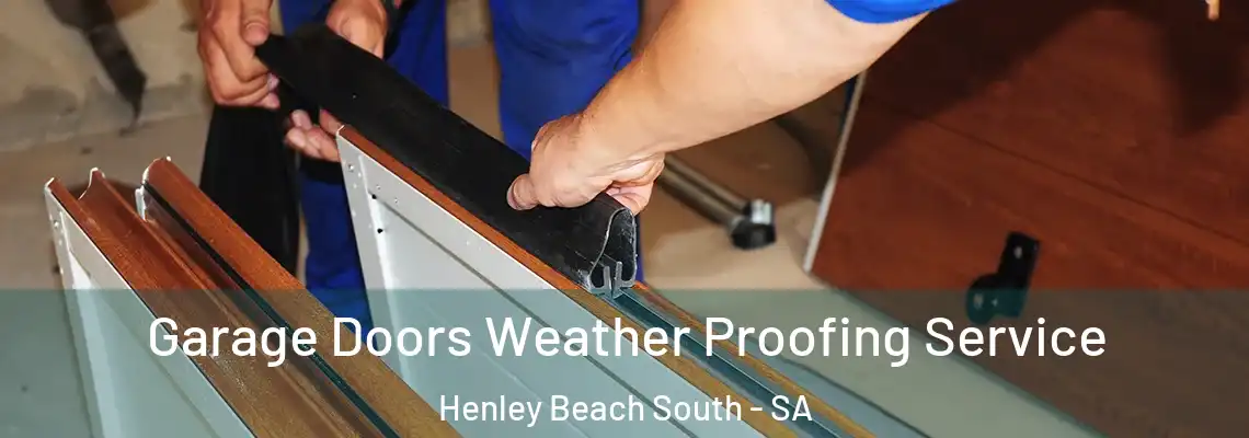 Garage Doors Weather Proofing Service Henley Beach South - SA